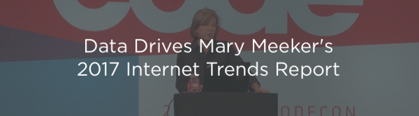 Driving Growth with Data: Mary Meeker’s 2017 Internet Trends Report