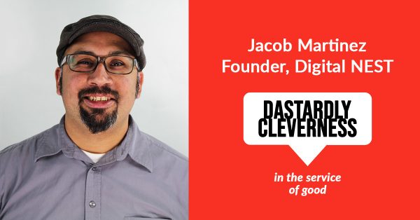 Dastardly Cleverness in the Service of Good: Jacob Martinez, Digital NEST